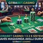 Gorabet Casino 1 3 2 6 Sistemi Bahis Masasında Akıllı Duruş