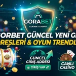 Gorabet Güncel Yeni Giriş Adresleri ve Oyun Trendleri