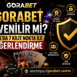 Gorabet Güvenilir Mi? 2026’da 7 Kilit Nokta ile Değerlendirme